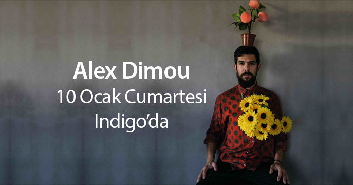 Alex Dimou 10 Ocak Cumartesi Indigo’da!