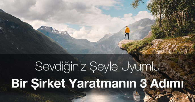 Sevdiğin Şeylerle Uyumlu Bir Şirket Yaratmanın 3 Adımı